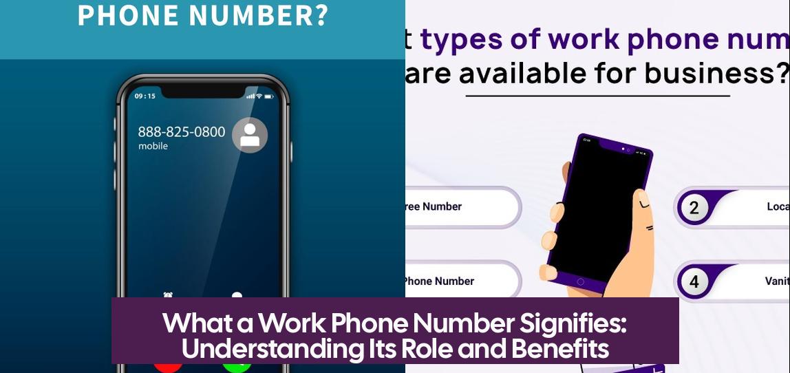 What a Work Phone Number Signifies: Understanding Its Role and Benefits